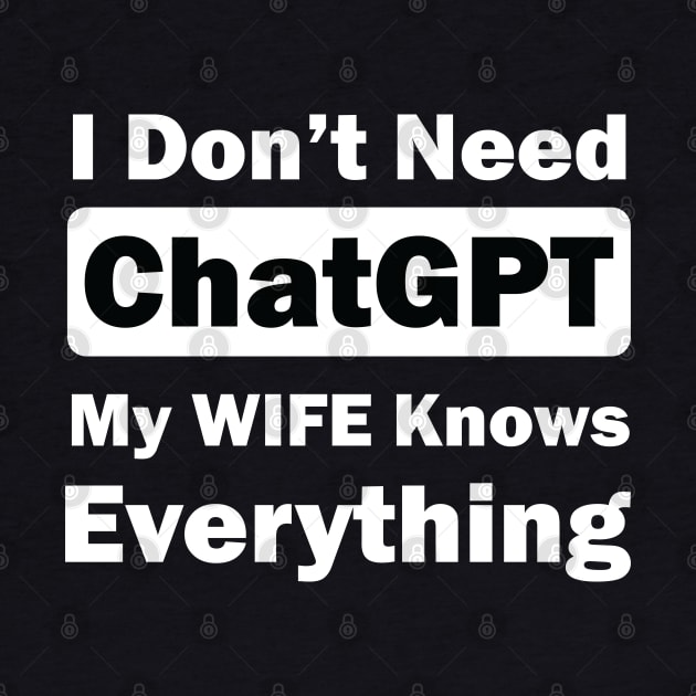 I don't need chatGPT my wife knows everything by teestaan